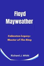 Floyd Mayweather: Unbeaten Legacy: Master of The Ring