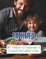 Father's Day Cookbook: 110+ Dishes To Entertain A Crowd On Father's Day