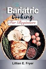The Bariatric Cooking for Beginners: Easy Meal Plans and Delicious Recipes for Lifelong Wellness
