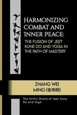Harmonizing Combat and Inner Peace: The Fusion of Jeet Kune Do and Yoga in the Path of Mastery: The Artful Blend of Jeet Kune Do and Yoga