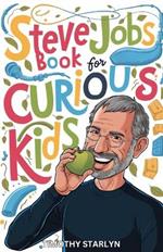 Steve Jobs Book for Curious Kids: Exploring the Inspiring Life of The Visionary Mind Who Pursued Perfection