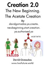 CREATION 2.0 The New Beginning. The Acetate Creation: davidgomadza.ya.create. newbeginning.start.creation.ya.authorised.ya