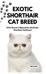 Exotic Shorthair Cat Breed: A Pet Owner's Manual for the Exotic Shorthair Cat Breed
