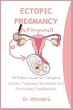 Ectopic Pregnancy: An Expert Guide to Managing Ectopic Pregnancy Symptoms and Minimizing Complications