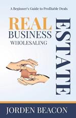 Wholesaling Real Estate Business: A Beginner's Guide to Profitable Deals