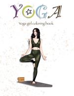 Yoga girl coloring book: Perfect for yoga enthusiasts, beginners and fashion lovers who want to discover new style, and anyone looking for a mindful activity.