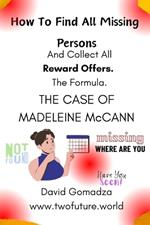 How To Find All Missing Persons: And Collect All Reward Offers. THE CASE OF MADELEINE McCANN