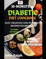10-Minute Diabetic Diet Cookbook: Easy, Delicious and Nutritious Recipes for Beginners - Coloured Pictures Edition