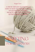 Knitting for Beginners: A Step By Step easy to follow A-Z Guide to Have You Knitting in 3 Days or less includes Patterns, Projects, and Tons of Tips for Getting Started in Knitting