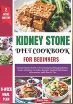 Kidney Stone Diet Cookbook for Beginners: Comprehensive Guide to Preventing and Managing Kidney Stones with Easy-to-Follow Recipes, Detailed Nutritional Information, and Lifestyle Tips