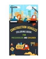 Construction Vehicles Coloring Book for Preschoolers and Children