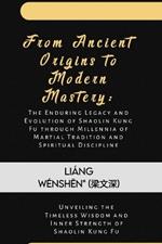 From Ancient Origins to Modern Mastery: The Enduring Legacy and Evolution of Shaolin Kung Fu through Millennia of Martial Tradition and Spiritual Discipline: Unveiling the Timeless Wisdom