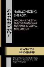 Harmonizing Energy: Exploring the Synergy of Fanzi Quan and Yoga in Martial Arts Mastery: Energetic Alignment: Bridging Traditional Martial Arts with Yoga Principles
