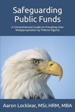 Safeguarding Public Funds: A Comprehensive Guide on Prevailing Over Misappropriation by Political Figures
