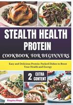 Stealth Health Protein Cookbook for Beginners: Easy and Delicious Protein-Packed Dishes to Boost Your Health and Energy