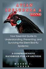 Avian Influenza a (H5n1): A Comprehensive Handbook for Awareness: Your Essential Guide to Understanding, Preventing, and Surviving the Silent Bird flu Epidemic
