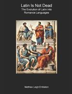 Latin Is Not Dead: The Evolution of Latin into Romance Languages