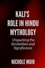 Kali's Role in Hindu Mythology: Unpacking the Symbolism and Significance