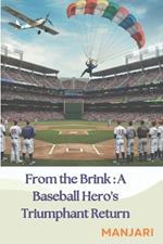 From the Brink: A Baseball Hero's Triumphant Return: One Man's Inspiring Journey of Resilience, Determination