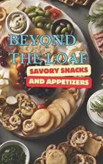 Beyond The Loaf: Savory Snacks and Appetizers A Creative Cookbook Featuring Mouthwatering Sourdough Recipes Beyond Traditional Bread - Crackers, Pretzels, Bagels and Bagel Chips for Beginners Bakers and Advanced Breadmakers