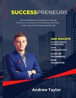 Successpreneurs: The Comprehensive Guide To Creating Products, Growing And Scaling Your Business And Living The Entrepreneurial Life