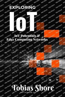 Exploring IoT: IoT Potentials & Edge Computing Networks iot iot and edge computing for architects iot edge iot server industrial iot iot network - Tobias Shore - cover