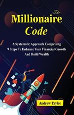 The Millionaire Code: A systematic approach comprising 9 steps to increase your financial growth and build wealth