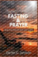 A Catholic Guide to Fasting and Prayer: Ignite Your Faith and Draw Closer to God