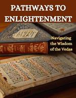 Pathways to Enlightenment: Navigating the Wisdom of the Vedas