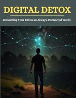 Digital Detox: Reclaiming Your Life in an Always-Connected World