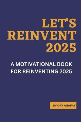 Let's Reinvent 2025: A Motivational Book for Reinventing 2025 - Ofy Arafat - cover