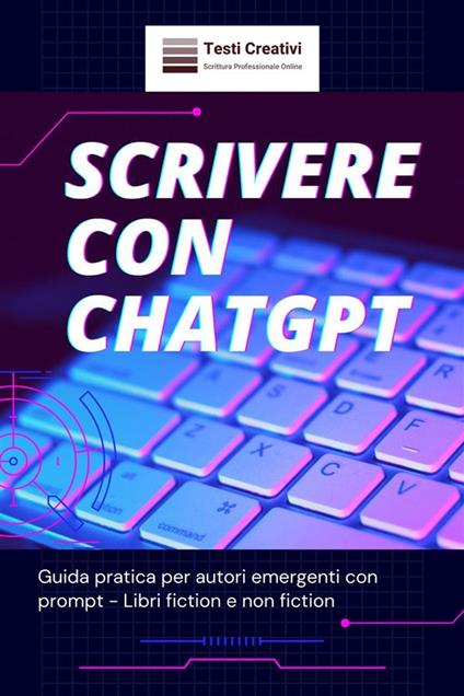 Scrivere con ChatGPT - Testi Creativi - ebook