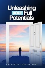 Unleashing Your Full Potentials: (Step Into Your Supernatural Potential)
