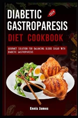 Diabetic Gastroparesis Diet Cookbook 2024: Gourmet Solutions for Balancing Blood Sugar with Diabetic Gastroparesis - Ennis James - cover