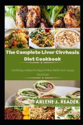 The Complete Liver Cirrhosis Diet Cookbook: Nourishing Recipes to Support Liver Health and Manage Symptoms - Arlene J Reader - cover