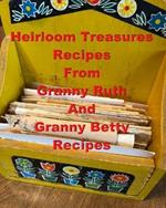 Heirloom Treasures Recipes From Granny Ruth And Granny Betty: A Cook Book in Photos