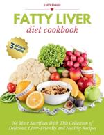 Fatty Liver Diet Cookbook: No More Sacrifices With This Collection of Delicious, Liver-Friendly and Healthy Recipes (3 Downloadable Bonuses Inside!)