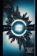 Beyond the Physical: Harnessing Scientific and Spiritual Insights for Personal Transformation