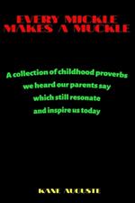 Every Mickle Makes a Muckle: A collection of proverbs from childhood that will inspire and resonate with everyone.
