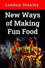 New Ways of Making Fun Food: Cooking and Baking, Volume 2