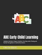 ABC Early Child Learning: Alphabet, Numbers, Shapes, Emotions, Counting, Letter Tracing, and Number Recognition in Colorful Illustrations.