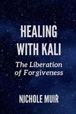 Healing with Kali: The Liberation of Forgiveness