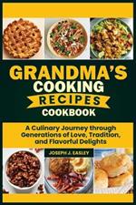 Grandma's Cooking Recipes Cookbook: A Culinary Journey Through Generations of Love, Tradition, and Flavorful Delights