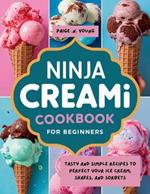 Ninja Creami Cookbook for Beginners: Tasty and Simple Recipes to Perfect Your Ice Cream, Shakes, and Sorbets