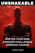 Unshakable: Master Your Mind, Conquer Challenges, Embrace Change