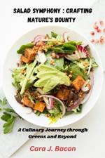 Salad Symphony: Crafting Nature's Bounty: A Culinary Journey through Greens and Beyond