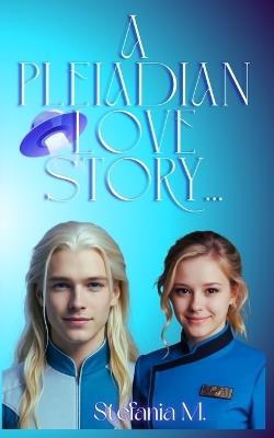 A Pleiadian Love Story... - Stefania M - cover