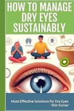 How to Manage Dry Eyes Sustainably: Most Effective Solutions for Dry Eyes (Remedy, Relief, and Treatment for Dry Eye)
