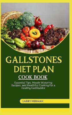 Gallstones Diet Plan Cook Book: Essential Tips, Mouth-Watering Recipes, and Healthful Cooking for a Healthy Gallbladder - Larry Herman - cover