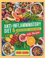 Anti-Inflammatory Diet 5-Ingredient Cookbook: 115+ Essential Recipes for Anti-Inflammatory Living